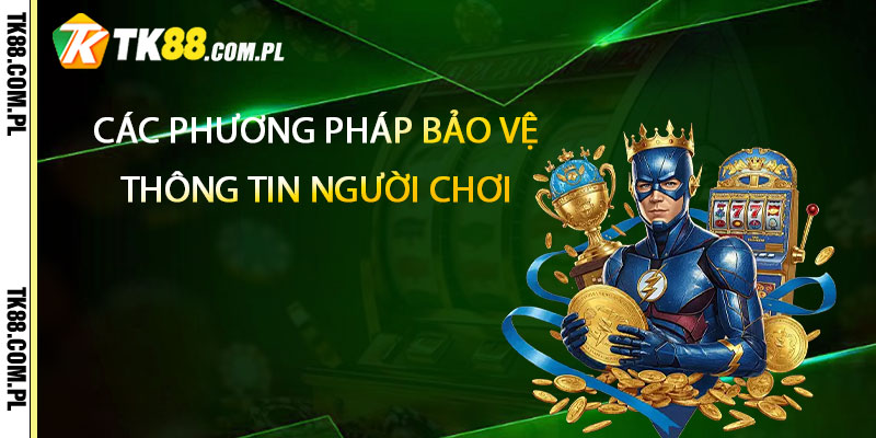 Bảo Mật TK88 – An Toàn Tuyệt Đối Hợp Pháp 2 Các Phương Pháp Bảo Vệ Thông Tin Người Chơi