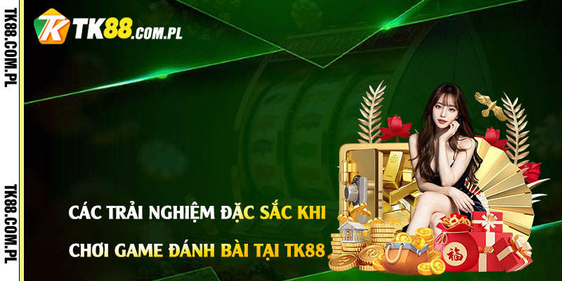 Các Trải Nghiệm Đặc Sắc Khi Chơi Game Đánh Bài Tại Tk88