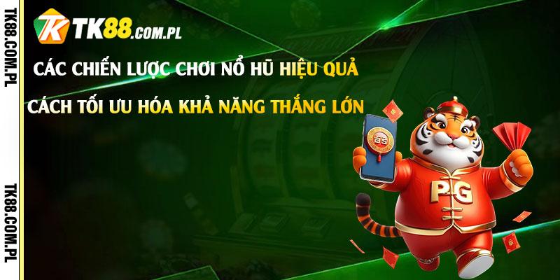 Các chiến lược chơi nổ hũ hiệu quả và cách tối ưu hóa khả năng thắng lớn
