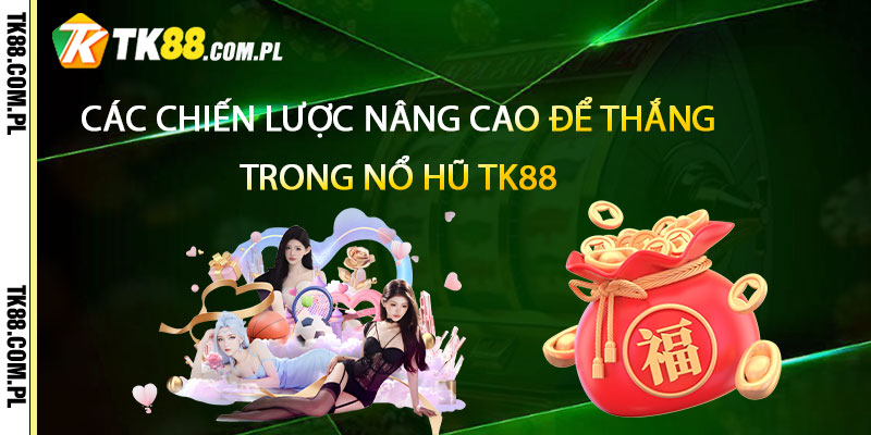 Nổ Hũ TK88 – Game Nổ Hũ Tk88 Trực Tuyến 3 Các chiến lược nâng cao để thắng lớn trong Nổ Hũ TK88