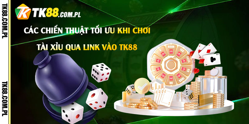 Các chiến thuật tối ưu khi chơi Tài Xỉu qua Link Vào Tk88