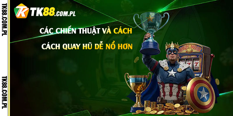 Các-chiến-thuật-và-cách-quay-hũ-dễ-nổ-hơn