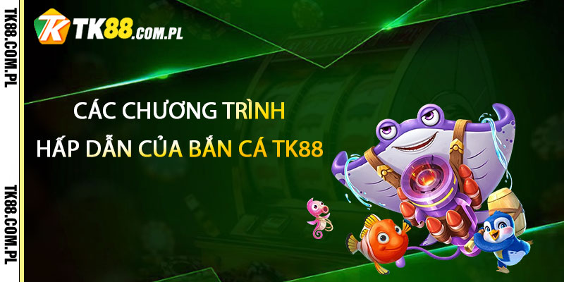 Bắn Cá TK88 – Kho Game Bắn Cá Nhận Thưởng 3 Các chương trình khuyến mãi, event hấp dẫn của Bắn Cá TK88