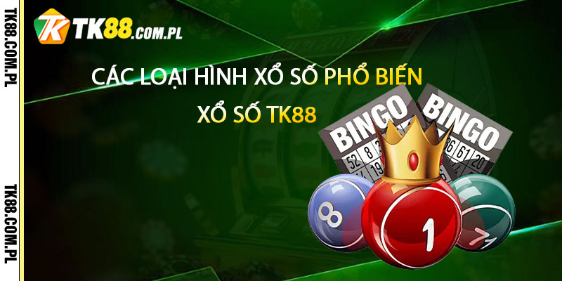 Các loại hình xổ số phổ biến tại Xổ Số TK88