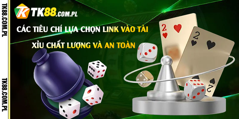Các-tiêu-chí-lựa-chọn-Link-Vào-Tài-Xỉu-chất-lượng-và-an-toàn