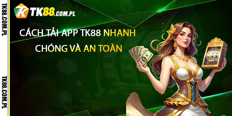 Tải App TK88 – Nhận 100k Khi Tải App Tk88 3 Cách tải App TK88 nhanh chóng và an toàn