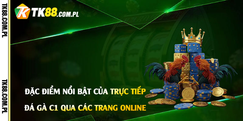 Trực Tiếp Đá Gà C1 - Trang Đá Gà C1 Online Cpc1,2,3 2 Đặc điểm nổi bật của Trực Tiếp Đá Gà C1 qua các trang online