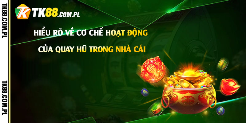 Cách Quay Hũ Dễ Nổ - Cách Quay Hũ Trên App Nhà Cái Dễ Nổ 2 Hiểu rõ về cơ chế hoạt động của quay hũ trong nhà cái