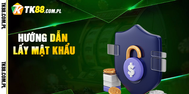 Lấy Lại Mật Khẩu Tk88 - Cập Nhật lại Mật Khẩu Mới Tk88 1 Hướng Dẫn Lấy Mật Khẩu