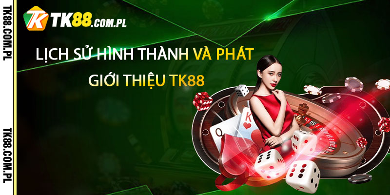 Lịch Sử Hình Thành Và Phát Triển Qua Giới Thiệu TK88