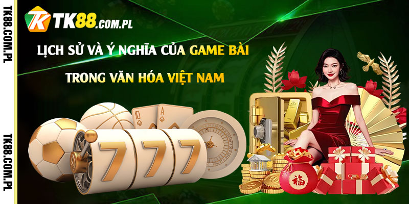Chơi Game Bài Tiến Lên Miền Nam Miễn Phí - Tại Nhà Cái Tk88 2 Lịch Sử và ý nghĩa của game bài Tiến Lên trong văn hóa Việt Nam