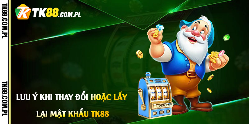 Lấy Lại Mật Khẩu Tk88 - Cập Nhật lại Mật Khẩu Mới Tk88 4 Lưu Ý Khi Thay Đổi hoặc Lấy Lại Mật Khẩu Tk88
