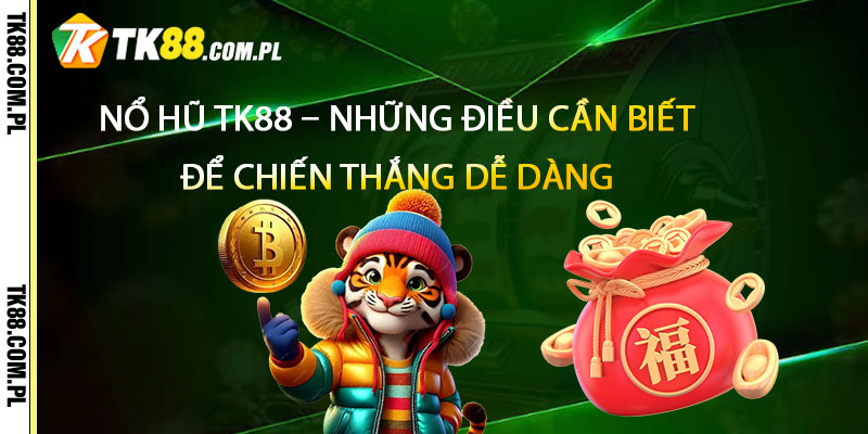 Nổ Hũ TK88 – Game Nổ Hũ Tk88 Trực Tuyến 2 Nổ Hũ TK88 – Những điều cần biết để chiến thắng dễ dàng