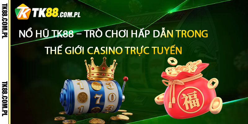 Nổ Hũ TK88 – Game Nổ Hũ Tk88 Trực Tuyến 1 Nổ Hũ TK88 – Trò chơi hấp dẫn trong thế giới casino trực tuyến
