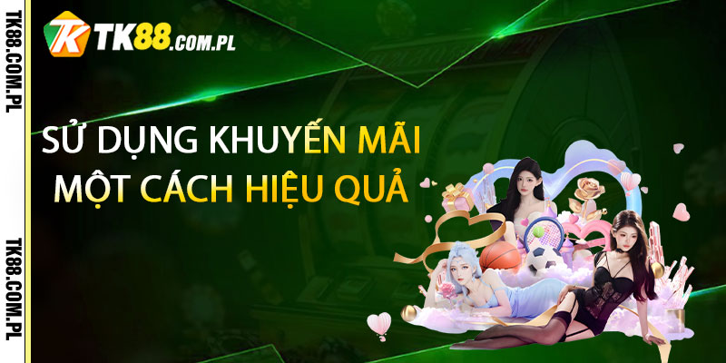 Khuyến Mãi TK88 – Tặng Ưu Đãi Hoàn Trả Mỗi Ngày 2 Sử dụng khuyến mãi TK88 một cách hiệu quả