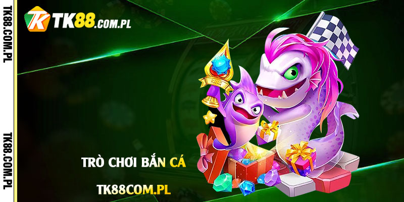 Trò Chơi Bắn Cá - Game Bắn Cá Tổng Hợp Tại Tk88 1 Trò-Chơi-Bắn-Cá